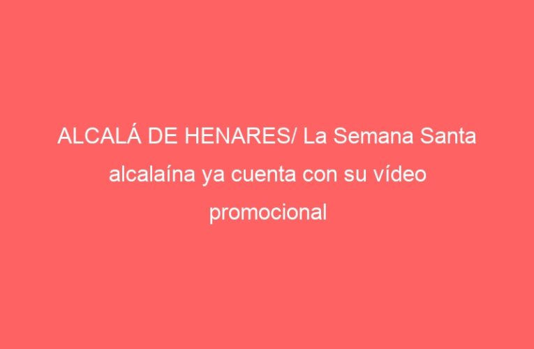 ALCALÁ DE HENARES/ La Semana Santa alcalaína ya cuenta con su vídeo promocional