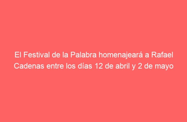 El Festival de la Palabra homenajeará a Rafael Cadenas entre los días 12 de abril y 2 de mayo