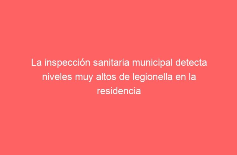 La inspección sanitaria municipal detecta niveles muy altos de legionella en la residencia Francisco Vitoria de Alcalá de Henares  