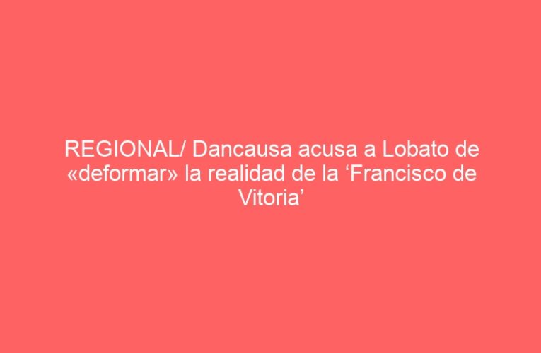 REGIONAL/ Dancausa acusa a Lobato de «deformar» la realidad de la ‘Francisco de Vitoria’