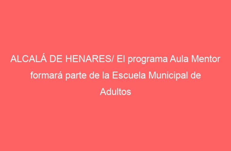 ALCALÁ DE HENARES/ El programa Aula Mentor formará parte de la Escuela Municipal de Adultos