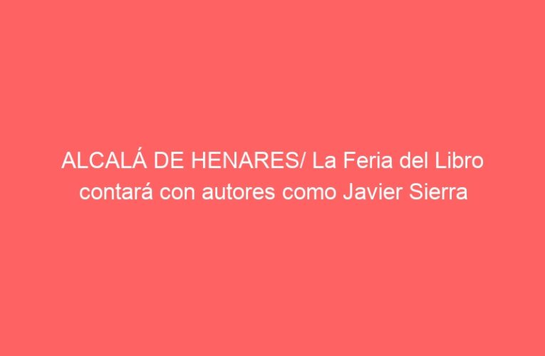 ALCALÁ DE HENARES/ La Feria del Libro contará con autores como Javier Sierra