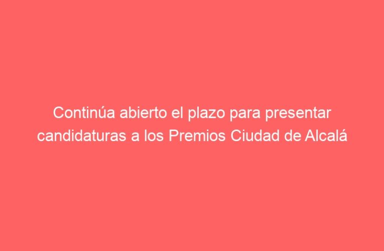 Continúa abierto el plazo para presentar candidaturas a los Premios Ciudad de Alcalá 