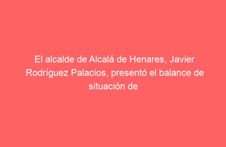 El alcalde de Alcalá de Henares, Javier Rodríguez Palacios, presentó el balance de situación de los desarrollos urbanísticos de la ciudad y el impulso al empleo