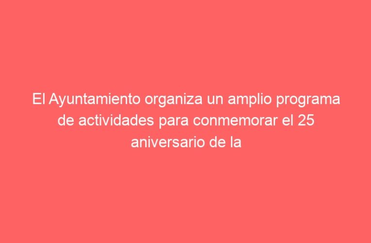El Ayuntamiento organiza un amplio programa de actividades para conmemorar el 25 aniversario de la declaración de Alcalá como Ciudad Patrimonio de la Humanidad