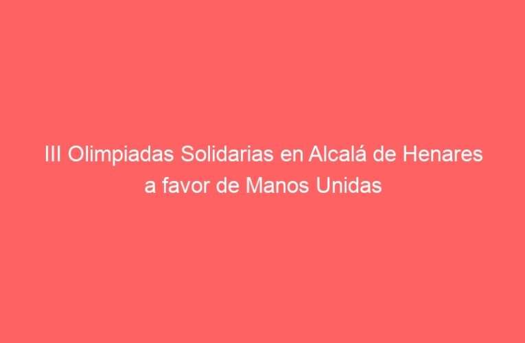 III Olimpiadas Solidarias en Alcalá de Henares a favor de Manos Unidas
