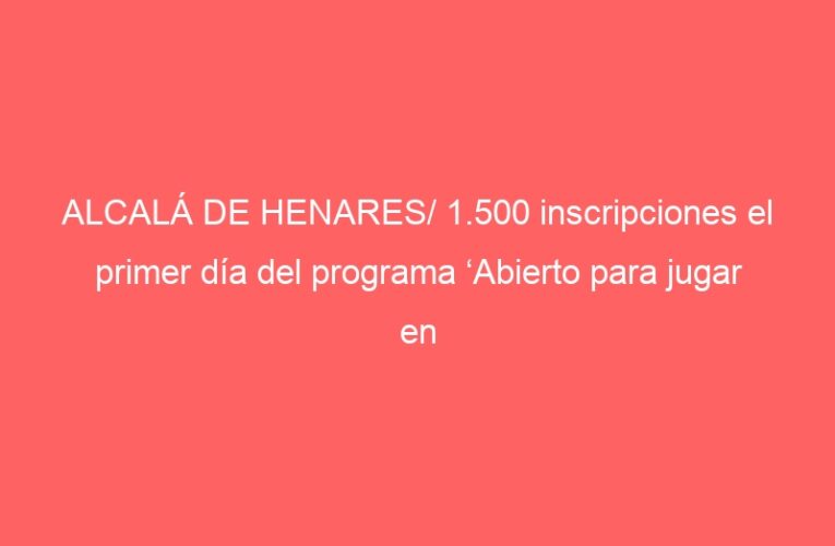 ALCALÁ DE HENARES/ 1.500 inscripciones el primer día del programa ‘Abierto para jugar en verano’