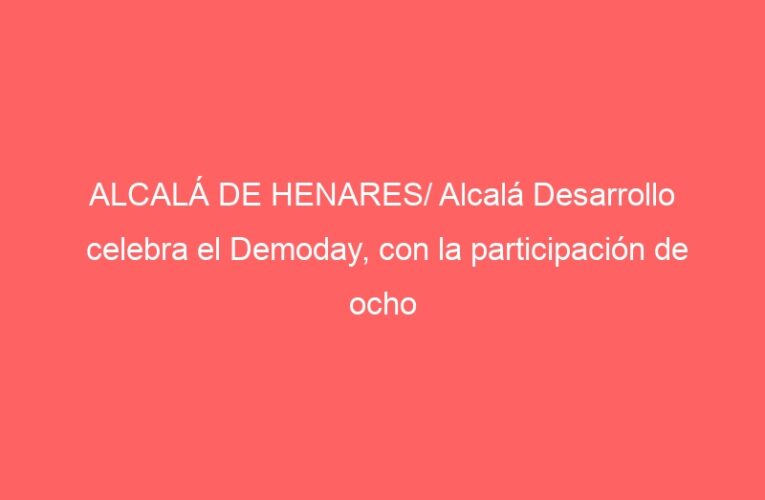 ALCALÁ DE HENARES/ Alcalá Desarrollo celebra el Demoday, con la participación de ocho emprendedores