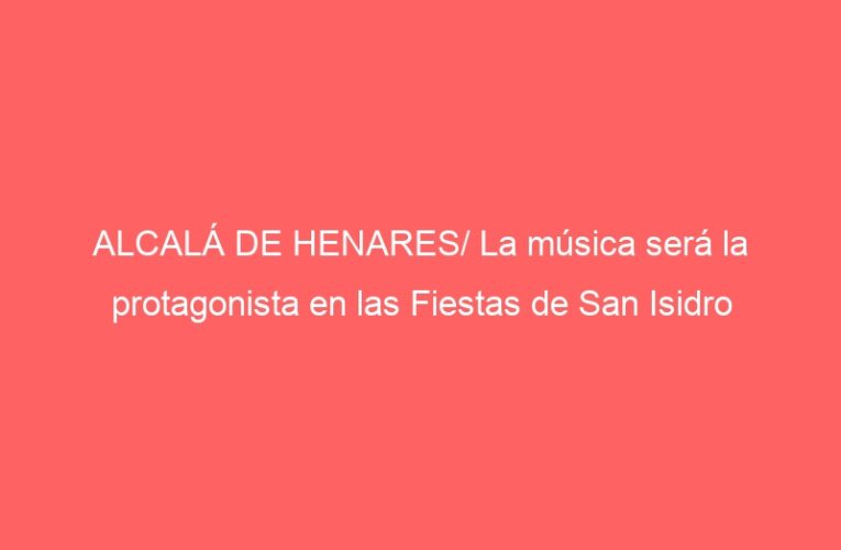 ALCALÁ DE HENARES/ La música será la protagonista en las Fiestas de San Isidro