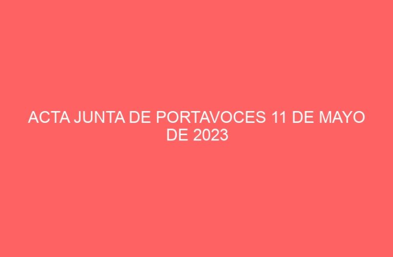 ACTA JUNTA DE PORTAVOCES 11 DE MAYO DE 2023