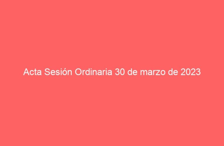 Acta Sesión Ordinaria 30 de marzo de 2023