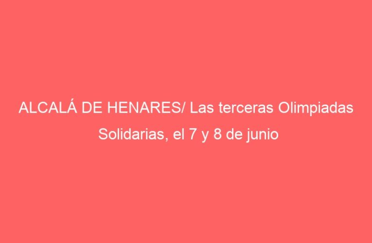 ALCALÁ DE HENARES/ Las terceras Olimpiadas Solidarias, el 7 y 8 de junio