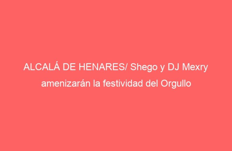 ALCALÁ DE HENARES/ Shego y DJ Mexry amenizarán la festividad del Orgullo
