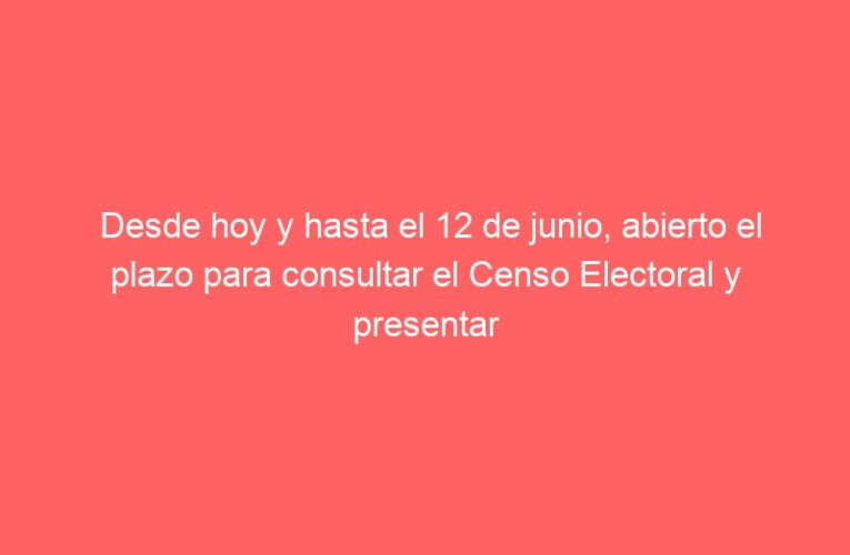 Desde hoy y hasta el 12 de junio, abierto el plazo para consultar el Censo Electoral y presentar reclamaciones