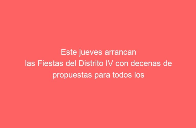 Este jueves arrancan las Fiestas del Distrito IV con decenas de propuestas para todos los públicos
