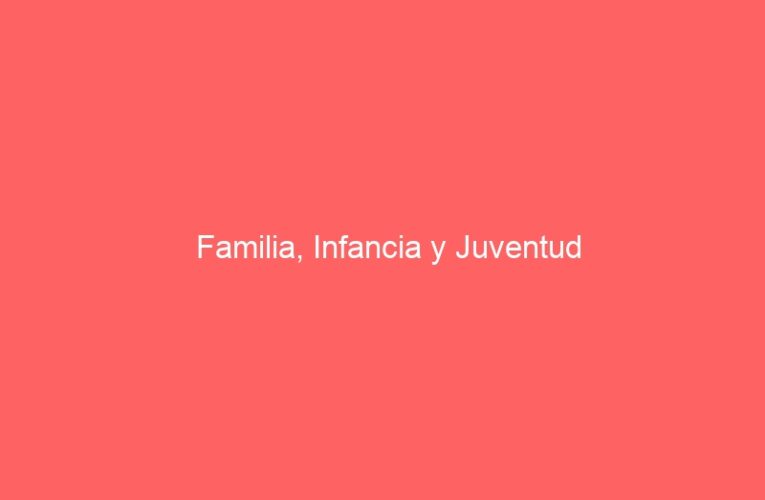 Familia, Infancia y Juventud