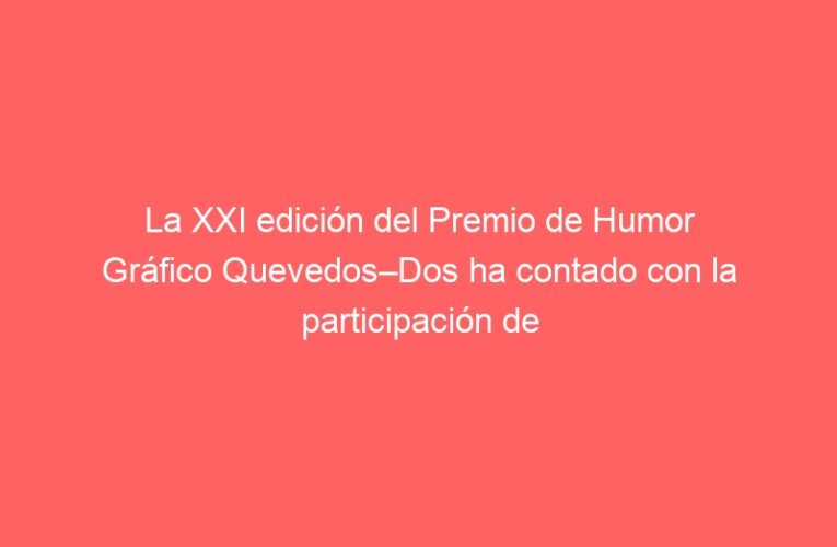 La XXI edición del Premio de Humor Gráfico Quevedos–Dos ha contado con la participación de más de 1.000 escolares