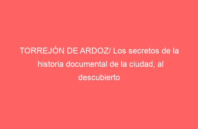 TORREJÓN DE ARDOZ/ Los secretos de la historia documental de la ciudad, al descubierto