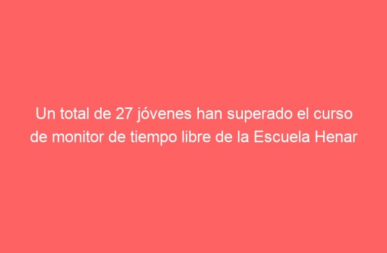 Un total de 27 jóvenes han superado el curso de monitor de tiempo libre de la Escuela Henar