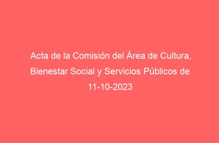 Acta de la Comisión del Área de Cultura, Bienestar Social y Servicios Públicos de 11-10-2023