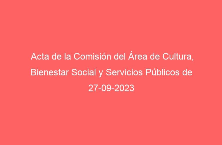 Acta de la Comisión del Área de Cultura, Bienestar Social y Servicios Públicos de 27-09-2023