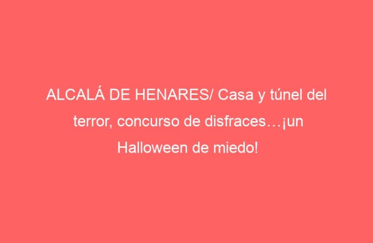 ALCALÁ DE HENARES/ Casa y túnel del terror, concurso de disfraces…¡un Halloween de miedo!