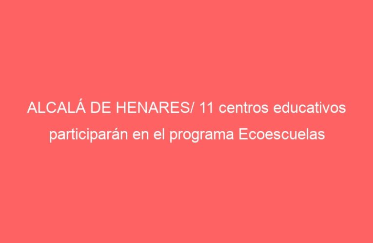 ALCALÁ DE HENARES/ 11 centros educativos participarán en el programa Ecoescuelas