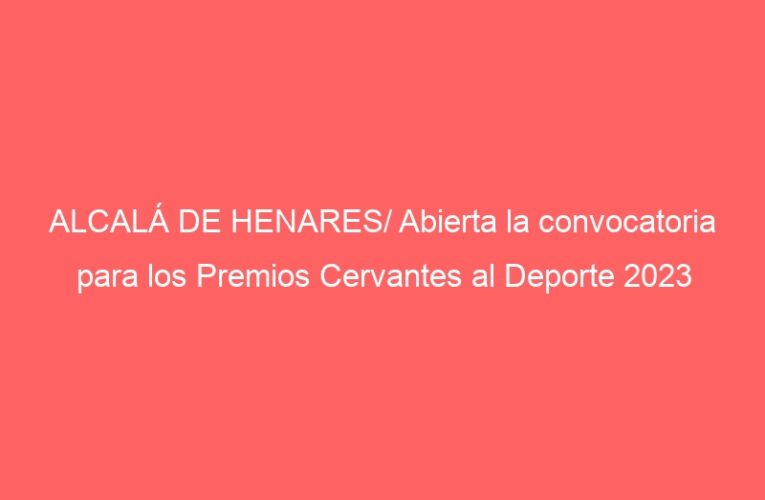 ALCALÁ DE HENARES/ Abierta la convocatoria para los Premios Cervantes al Deporte 2023