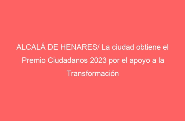 ALCALÁ DE HENARES/ La ciudad obtiene el Premio Ciudadanos 2023 por el apoyo a la Transformación Digital