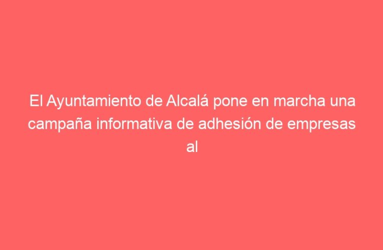 El Ayuntamiento de Alcalá pone en marcha una campaña informativa de adhesión de empresas al sistema arbitral de consumo