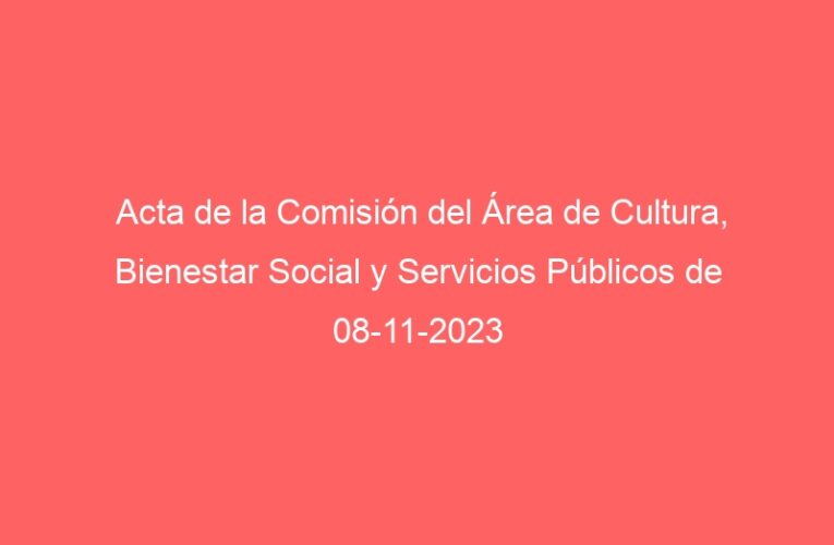 Acta de la Comisión del Área de Cultura, Bienestar Social y Servicios Públicos de 08-11-2023