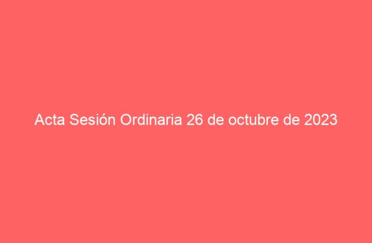 Acta Sesión Ordinaria 26 de octubre de 2023