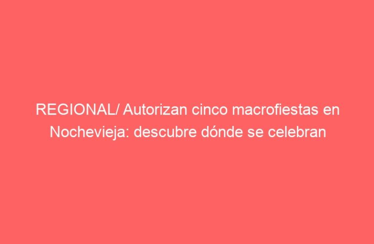 REGIONAL/ Autorizan cinco macrofiestas en Nochevieja: descubre dónde se celebran