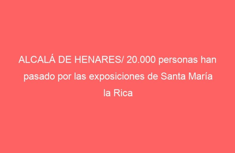 ALCALÁ DE HENARES/ 20.000 personas han pasado por las exposiciones de Santa María la Rica