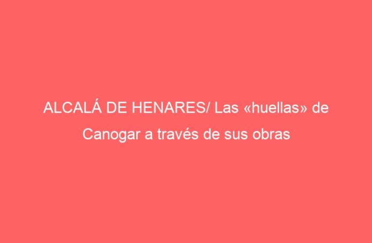 ALCALÁ DE HENARES/ Las «huellas» de Canogar a través de sus obras