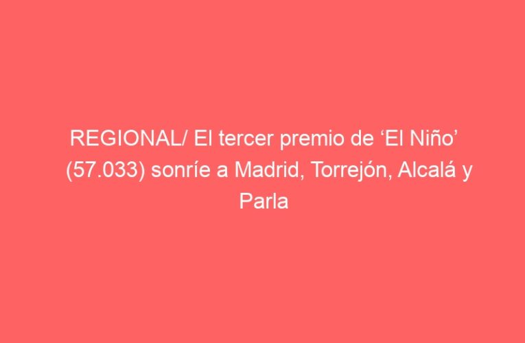 REGIONAL/ El tercer premio de ‘El Niño’ (57.033) sonríe a Madrid, Torrejón, Alcalá y Parla