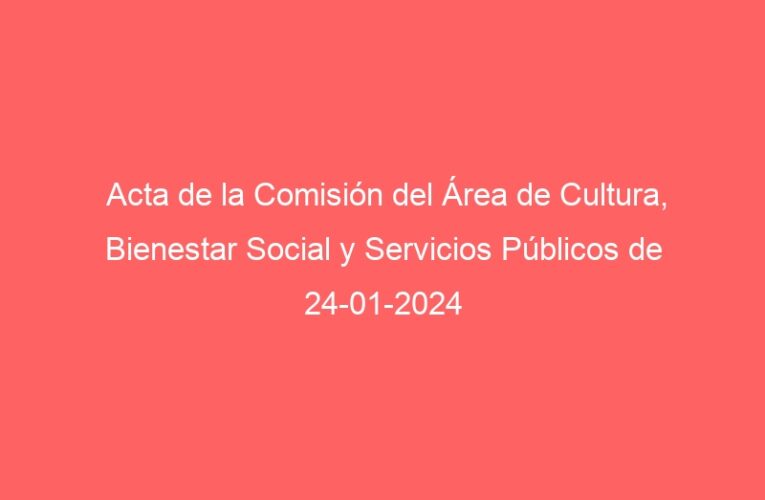 Acta de la Comisión del Área de Cultura, Bienestar Social y Servicios Públicos de 24-01-2024