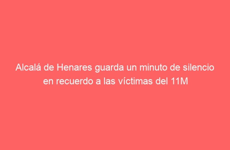 Alcalá de Henares guarda un minuto de silencio en recuerdo a las víctimas del 11M