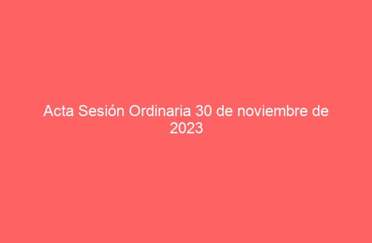 Acta Sesión Ordinaria 30 de noviembre de 2023