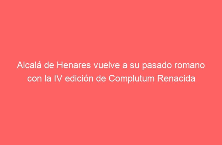 Alcalá de Henares vuelve a su pasado romano con la IV edición de Complutum Renacida