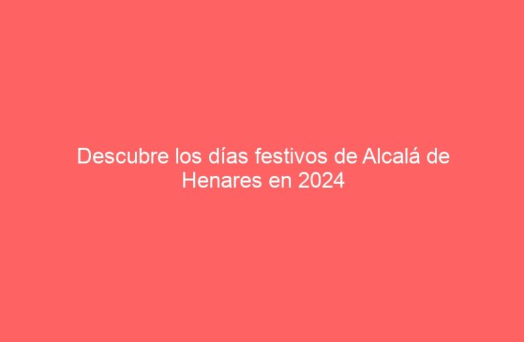 Descubre los días festivos de Alcalá de Henares en 2024