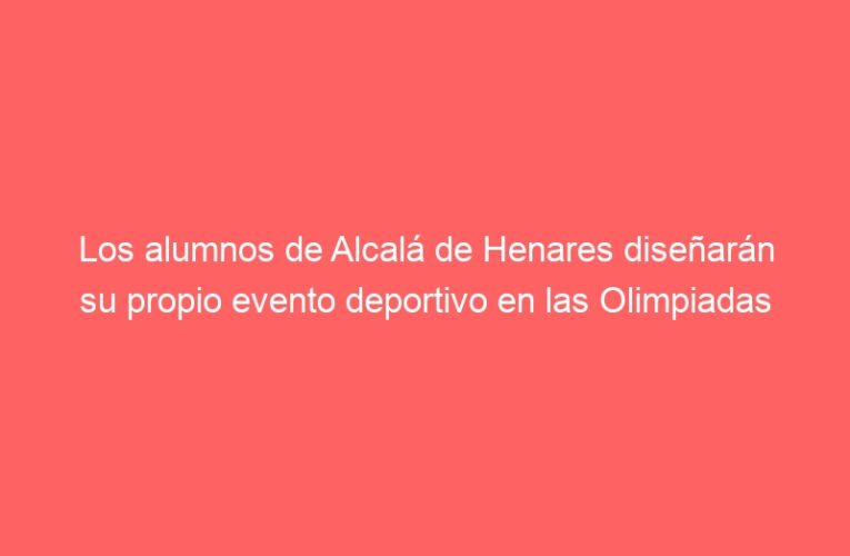 Los alumnos de Alcalá de Henares diseñarán su propio evento deportivo en las Olimpiadas Deportivas