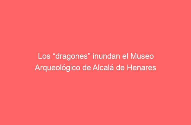 Los “dragones” inundan el Museo Arqueológico de Alcalá de Henares