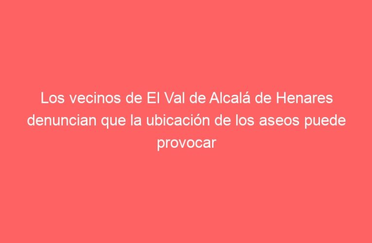 Los vecinos de El Val de Alcalá de Henares denuncian que la ubicación de los aseos puede provocar atropellos