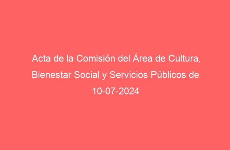 Acta de la Comisión del Área de Cultura, Bienestar Social y Servicios Públicos de 10-07-2024