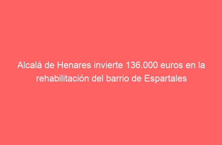Alcalá de Henares invierte 136.000 euros en la rehabilitación del barrio de Espartales