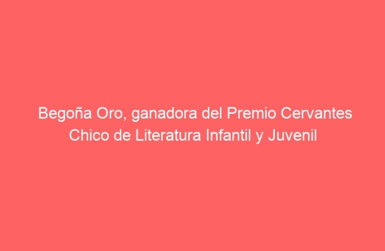 Begoña Oro, ganadora del Premio Cervantes Chico de Literatura Infantil y Juvenil