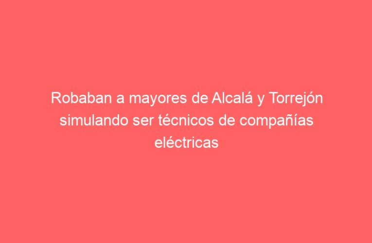 Robaban a mayores de Alcalá y Torrejón simulando ser técnicos de compañías eléctricas