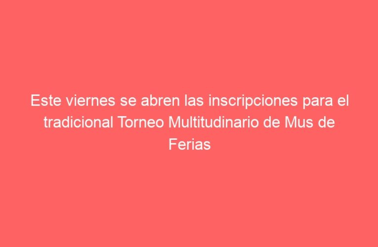 Este viernes se abren las inscripciones para el tradicional Torneo Multitudinario de Mus de Ferias de Alcalá