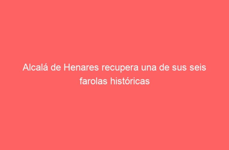 Alcalá de Henares recupera una de sus seis farolas históricas